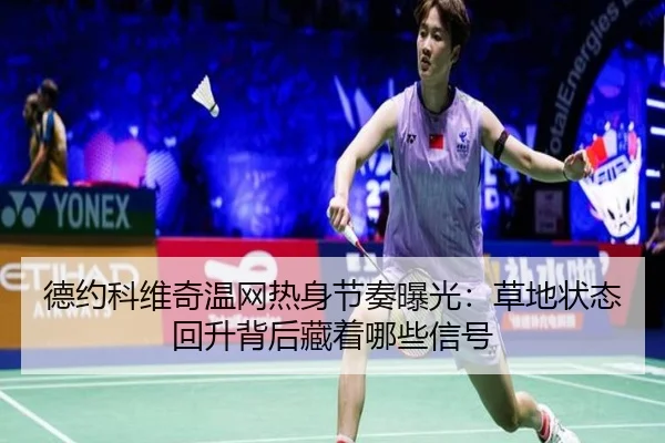 德约科维奇温网热身节奏曝光：草地状态回升背后藏着哪些信号